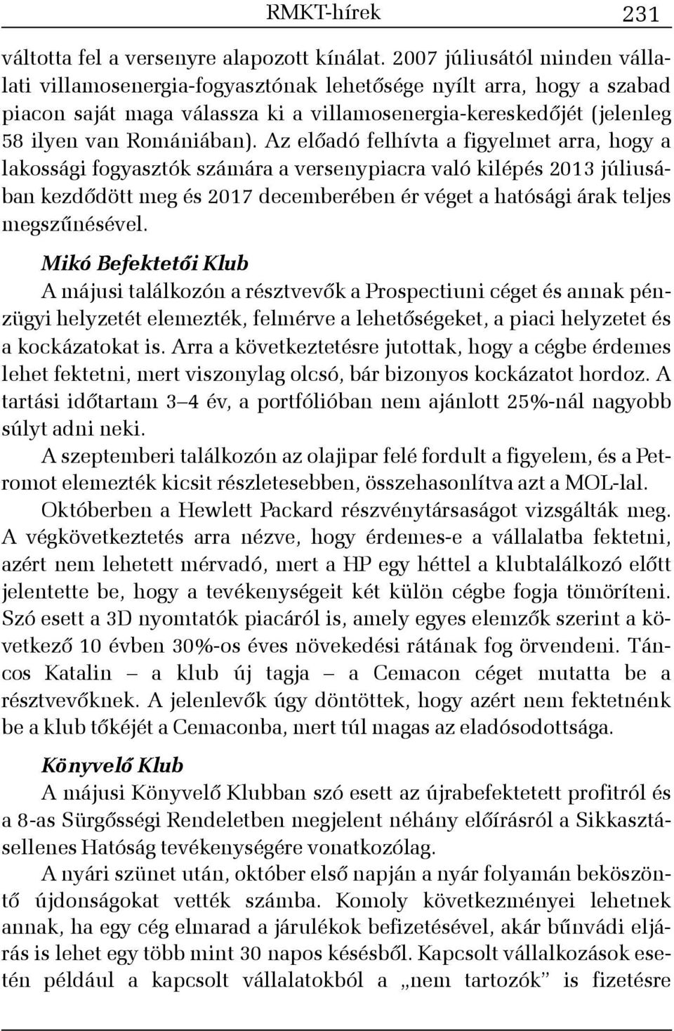 Az elõadó felhívta a figyelmet arra, hogy a lakossági fogyasztók számára a versenypiacra való kilépés 2013 júliusában kezdõdött meg és 2017 decemberében ér véget a hatósági árak teljes megszûnésével.