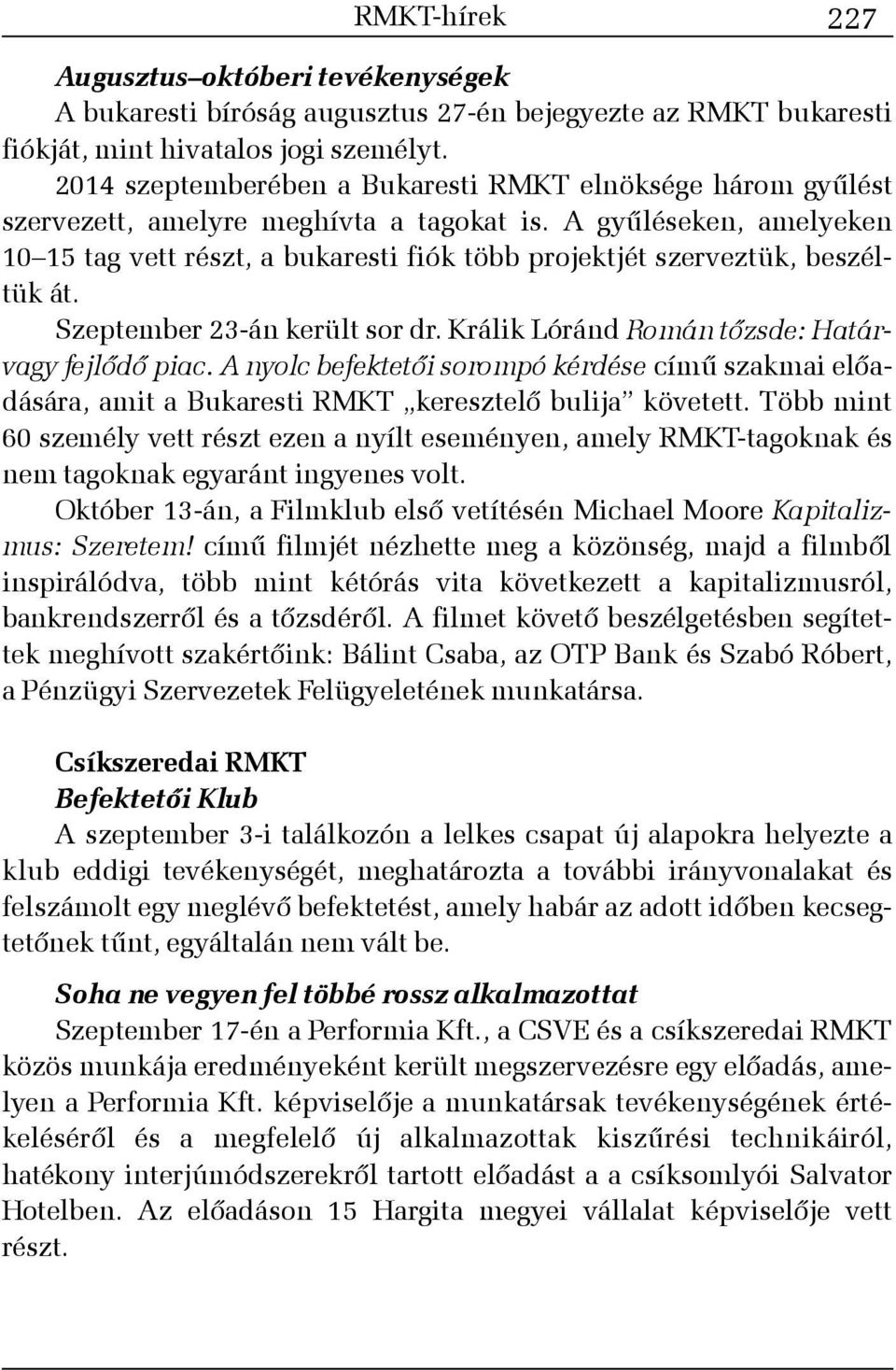 A gyûléseken, amelyeken 10 15 tag vett részt, a bukaresti fiók több projektjét szerveztük, beszéltük át. Szeptember 23-án került sor dr. Králik Lóránd Román tõzsde: Határvagy fejlõdõ piac.