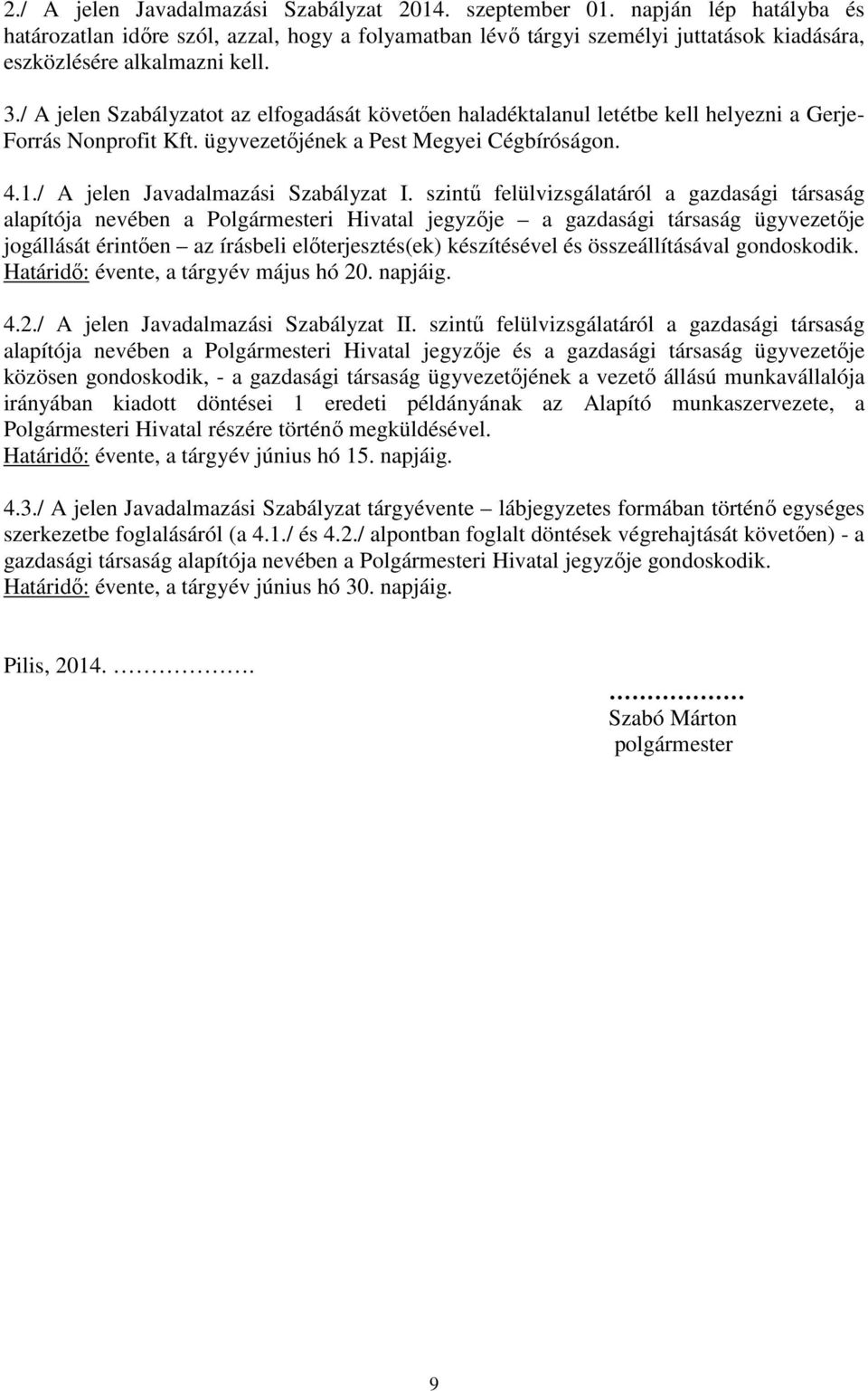 / A jelen Szabályzatot az elfogadását követıen haladéktalanul letétbe kell helyezni a Gerje- Forrás Nonprofit Kft. ügyvezetıjének a Pest Megyei Cégbíróságon. 4.1./ A jelen Javadalmazási Szabályzat I.