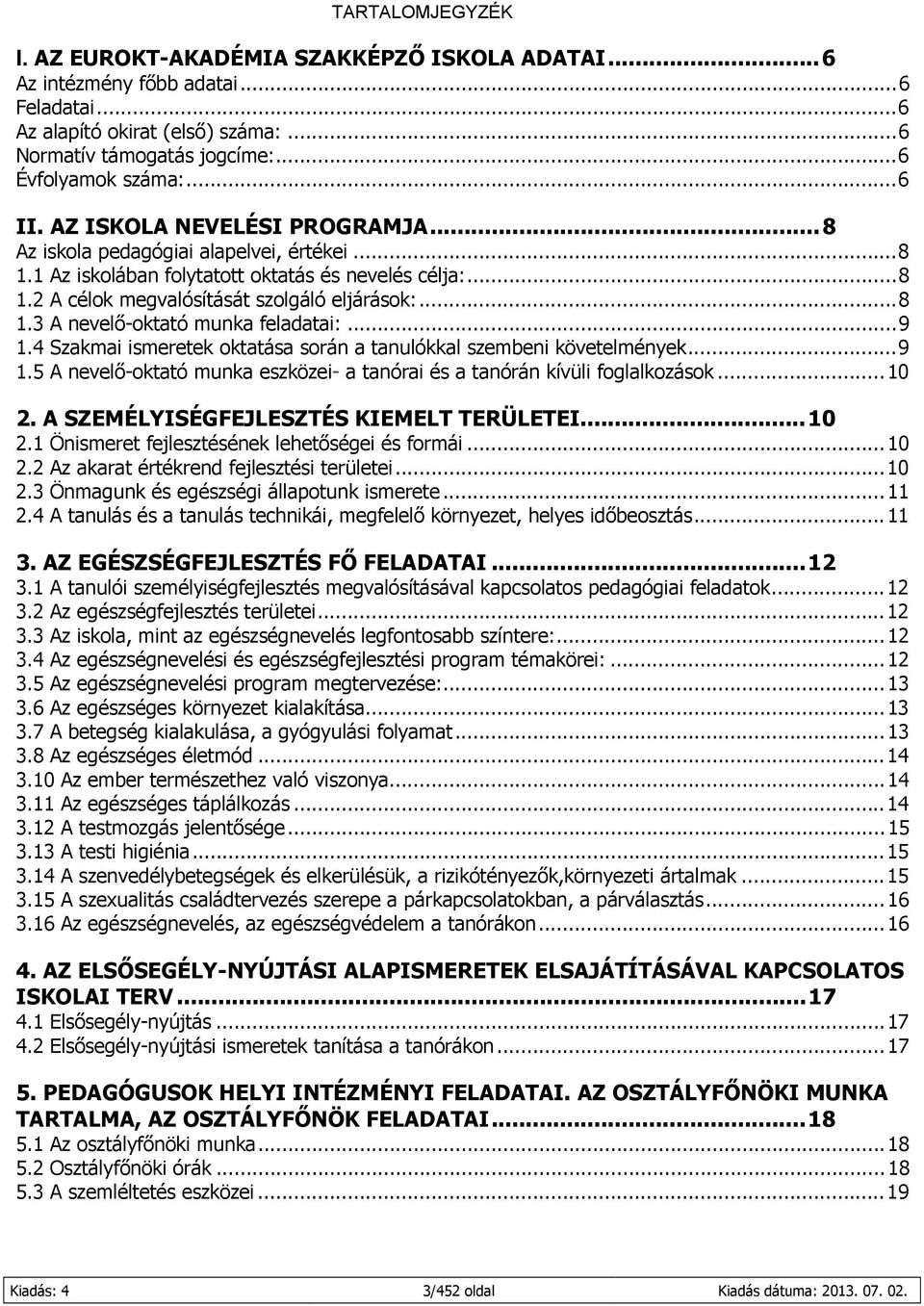 ..9 1.4 Szakmai ismeretek oktatása során a tanulókkal szembeni követelmények...9 1.5 A nevelő-oktató munka eszközei- a tanórai és a tanórán kívüli foglalkozások...10 2.