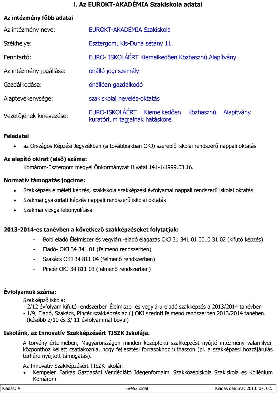 nevelés-oktatás EURO-ISKOLÁÉRT Kiemelkedően Közhasznú Alapítvány kuratórium tagjainak hatásköre.