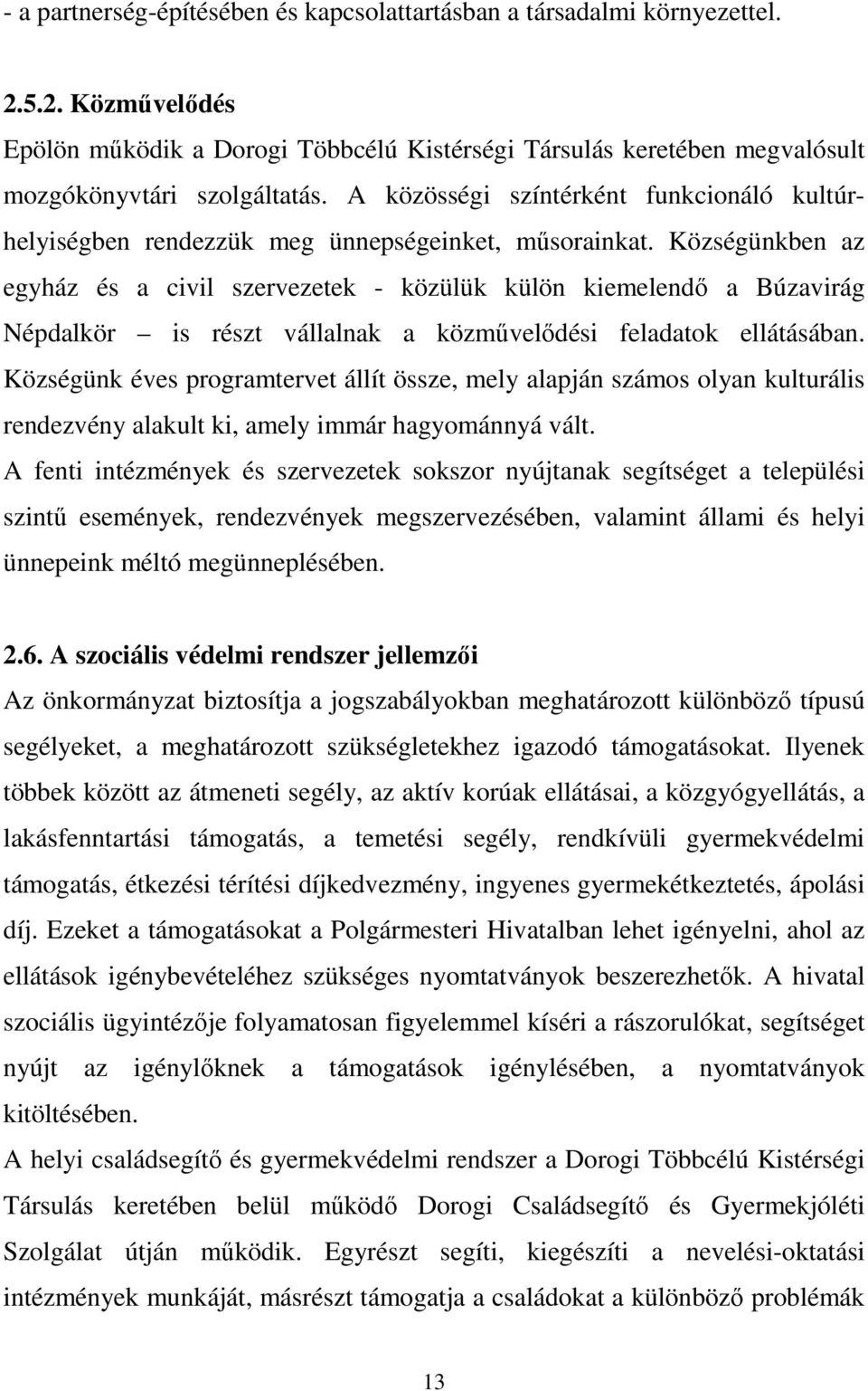 Községünkben az egyház és a civil szervezetek - közülük külön kiemelendı a Búzavirág Népdalkör is részt vállalnak a közmővelıdési feladatok ellátásában.