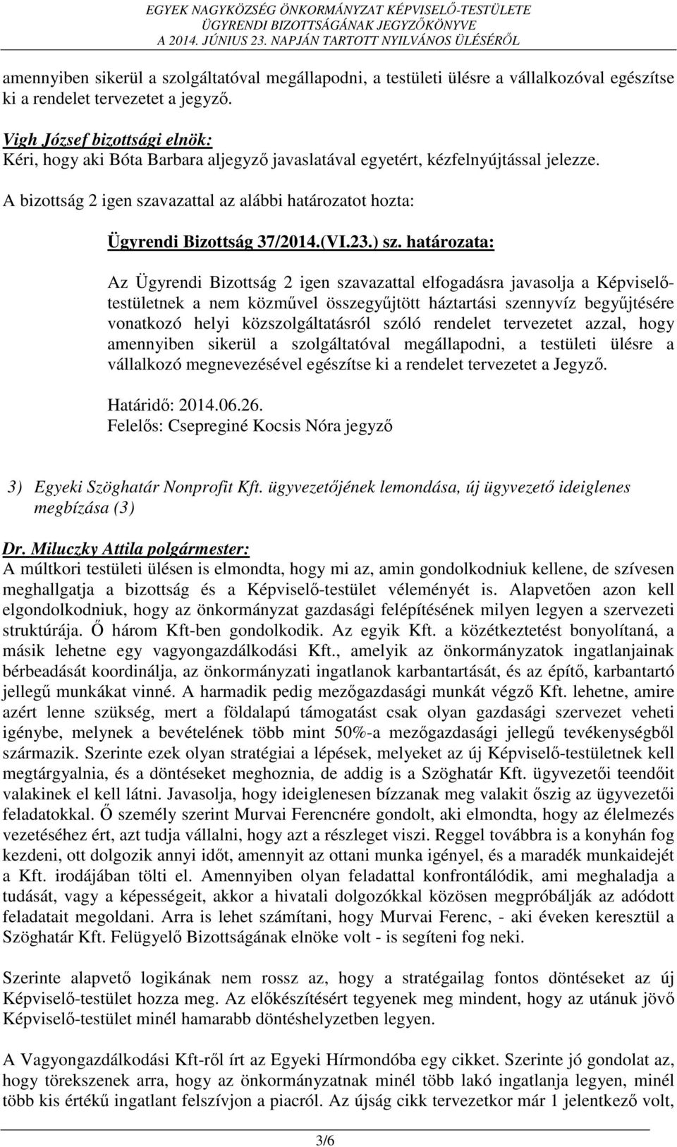 határozata: Az Ügyrendi Bizottság 2 igen szavazattal elfogadásra javasolja a Képviselőtestületnek a nem közművel összegyűjtött háztartási szennyvíz begyűjtésére vonatkozó helyi közszolgáltatásról