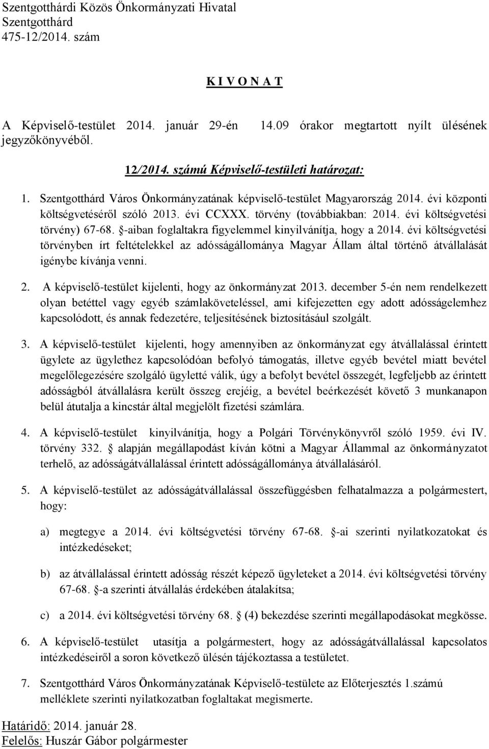 évi költségvetési törvényben írt feltételekkel az adósságállománya Magyar Állam által történő átvállalását igénybe kívánja venni. 2. A képviselő-testület kijelenti, hogy az önkormányzat 2013.