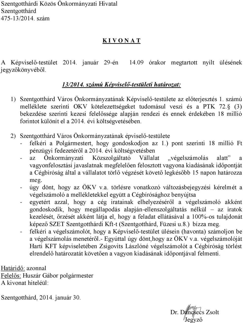 évi költségvetésében. 2) Város Önkormányzatának épviselő-testülete - felkéri a Polgármestert, hogy gondoskodjon az 1.) pont szerinti 18 millió Ft pénzügyi fedezetéről a 2014.