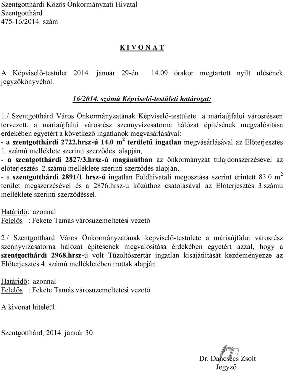 ingatlanok megvásárlásával: - a szentgotthárdi 2722.hrsz-ú 14.0 m 2 területű ingatlan megvásárlásával az Előterjesztés 1. számú melléklete szerinti szerződés alapján, - a szentgotthárdi 2827/3.