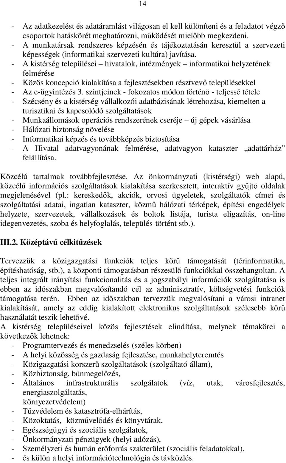 - A kistérség települései hivatalok, intézmények informatikai helyzetének felmérése - Közös koncepció kialakítása a fejlesztésekben résztvevő településekkel - Az e-ügyintézés 3.