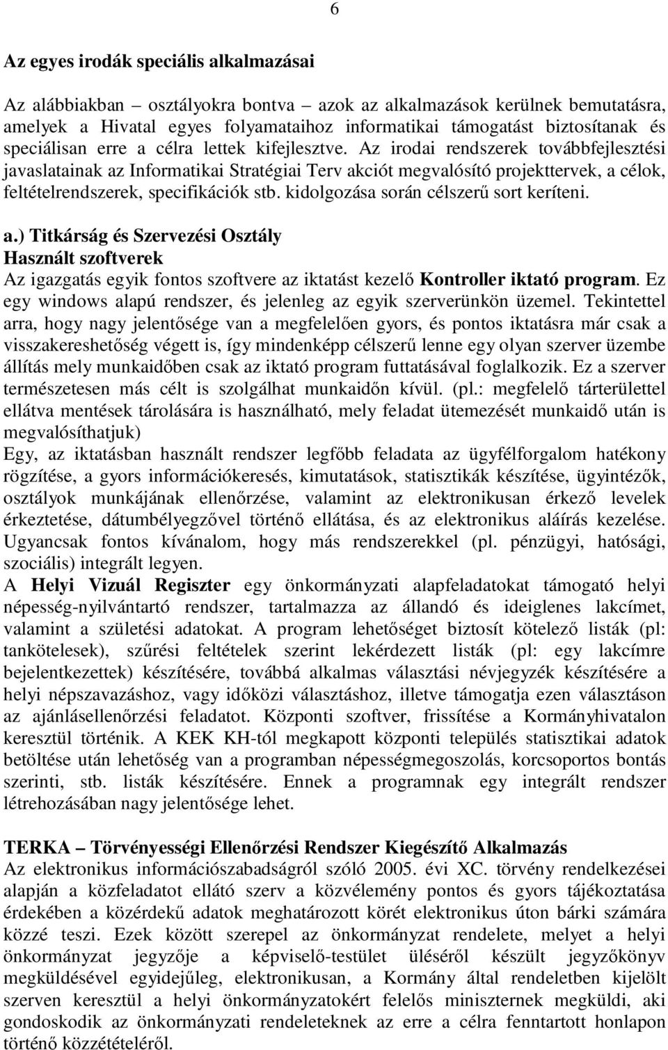 Az irodai rendszerek továbbfejlesztési javaslatainak az Informatikai Stratégiai Terv akciót megvalósító projekttervek, a célok, feltételrendszerek, specifikációk stb.