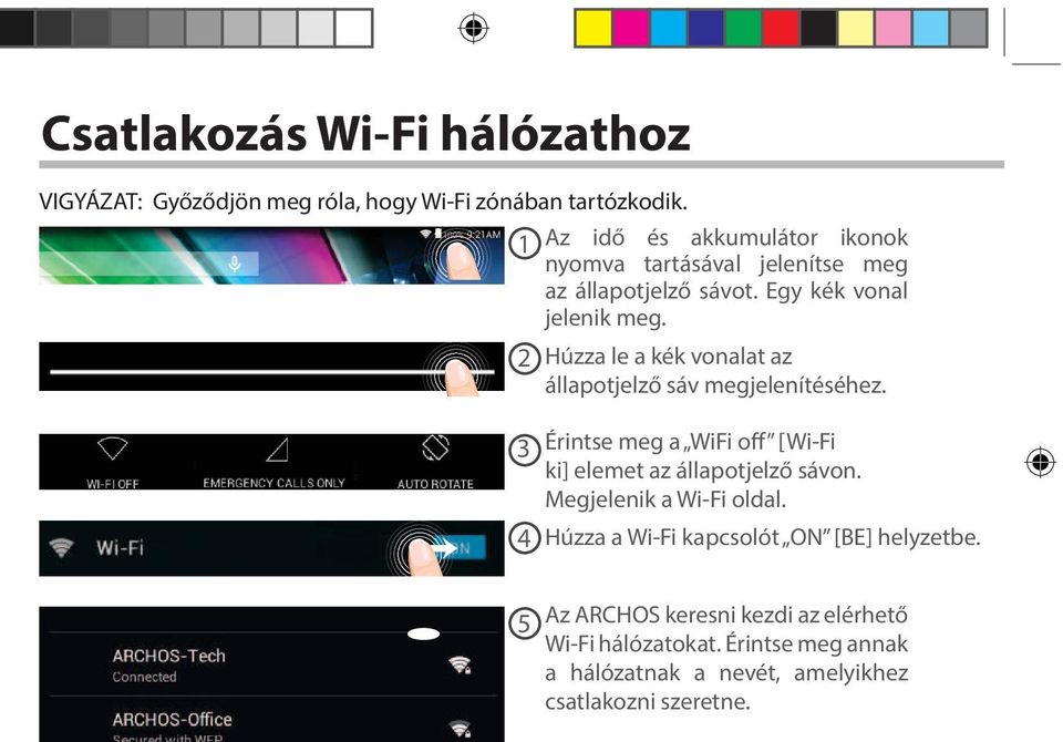 Húzza le a kék vonalat az állapotjelző sáv megjelenítéséhez. Érintse meg a WiFi off [Wi-Fi ki] elemet az állapotjelző sávon.