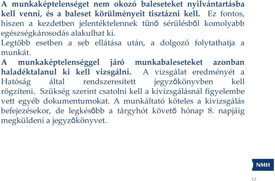 Legtöbb esetben a seb ellátása után, a dolgozó folytathatja a munkát. A munkaképtelenséggel járó munkabaleseteket azonban haladéktalanul ki kell vizsgálni.