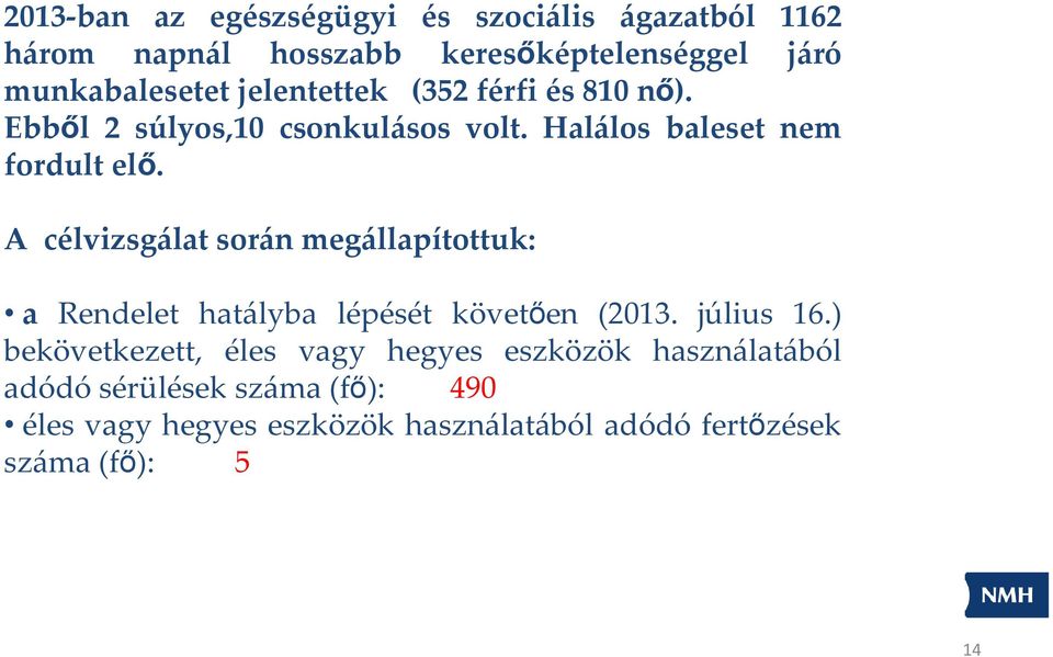 A célvizsgálat során megállapítottuk: a Rendelet hatályba lépését követően (2013. július 16.