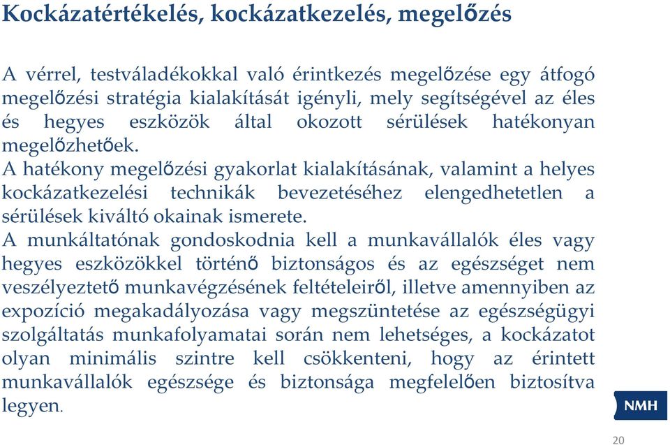 A hatékony megelőzési gyakorlat kialakításának, valamint a helyes kockázatkezelési technikák bevezetéséhez elengedhetetlen a sérülések kiváltó okainak ismerete.