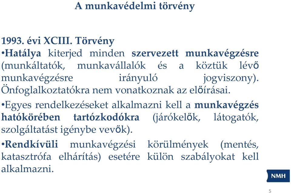 irányuló jogviszony). Önfoglalkoztatókra nem vonatkoznak az előírásai.