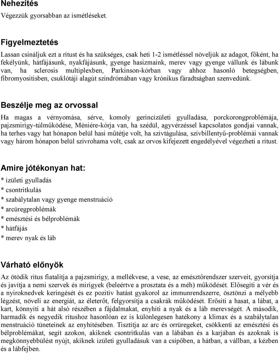 vállunk és lábunk van, ha sclerosis multiplexben, Parkinson-kórban vagy ahhoz hasonló betegségben, fibromyositisben, csuklótáji alagút szindrómában vagy krónikus fáradtságban szenvedünk.