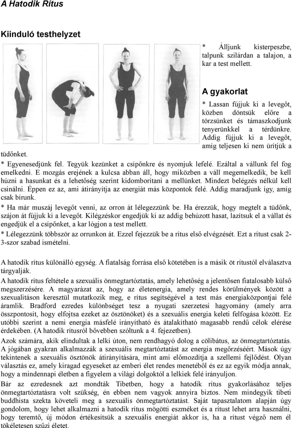 * Egyenesedjünk fel. Tegyük kezünket a csípőnkre és nyomjuk lefelé. Ezáltal a vállunk fel fog emelkedni.