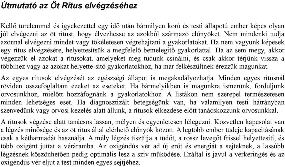 Ha az sem megy, akkor végezzük el azokat a rítusokat, amelyeket meg tudunk csinálni, és csak akkor térjünk vissza a többihez vagy az azokat helyette-sítő gyakorlatokhoz, ha már felkészültnek érezzük