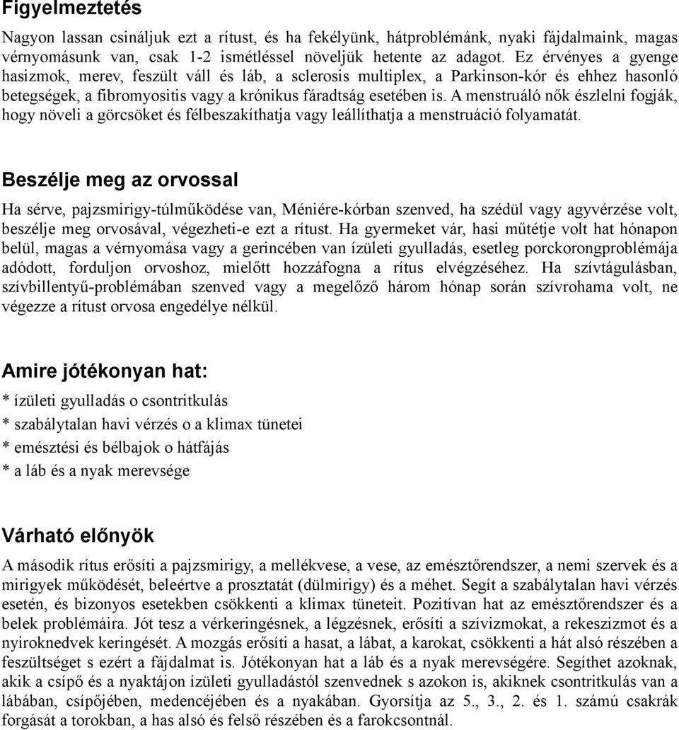 A menstruáló nők észlelni fogják, hogy növeli a görcsöket és félbeszakíthatja vagy leállíthatja a menstruáció folyamatát.