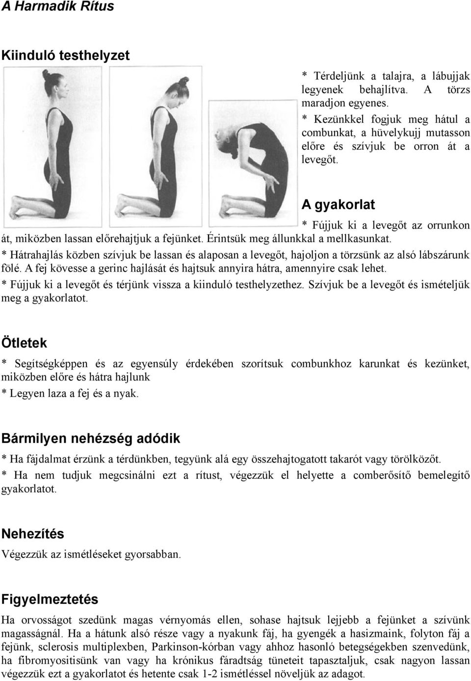 Érintsük meg állunkkal a mellkasunkat. * Hátrahajlás közben szívjuk be lassan és alaposan a levegőt, hajoljon a törzsünk az alsó lábszárunk fölé.