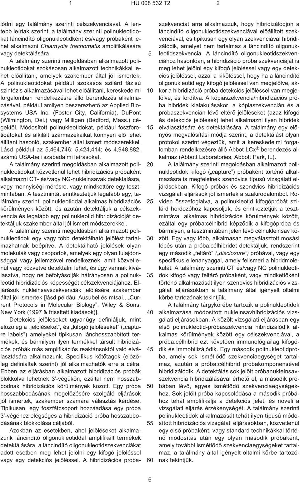 A találmány szerinti megoldásban alkalmazott polinukleotidokat szokásosan alkalmazott technikákkal lehet elõállítani, amelyek szakember által jól ismertek, A polinukleotidokat például szokásos