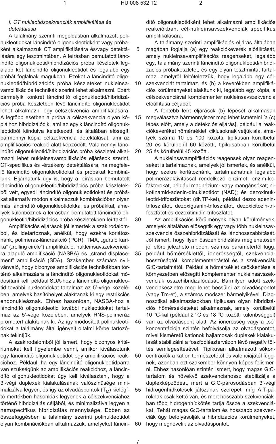 A leírásban bemutatott láncindító oligonukleotid/hibridizációs próba készletek legalább két láncindító oligonukleotidot és legalább egy próbát foglalnak magukban.