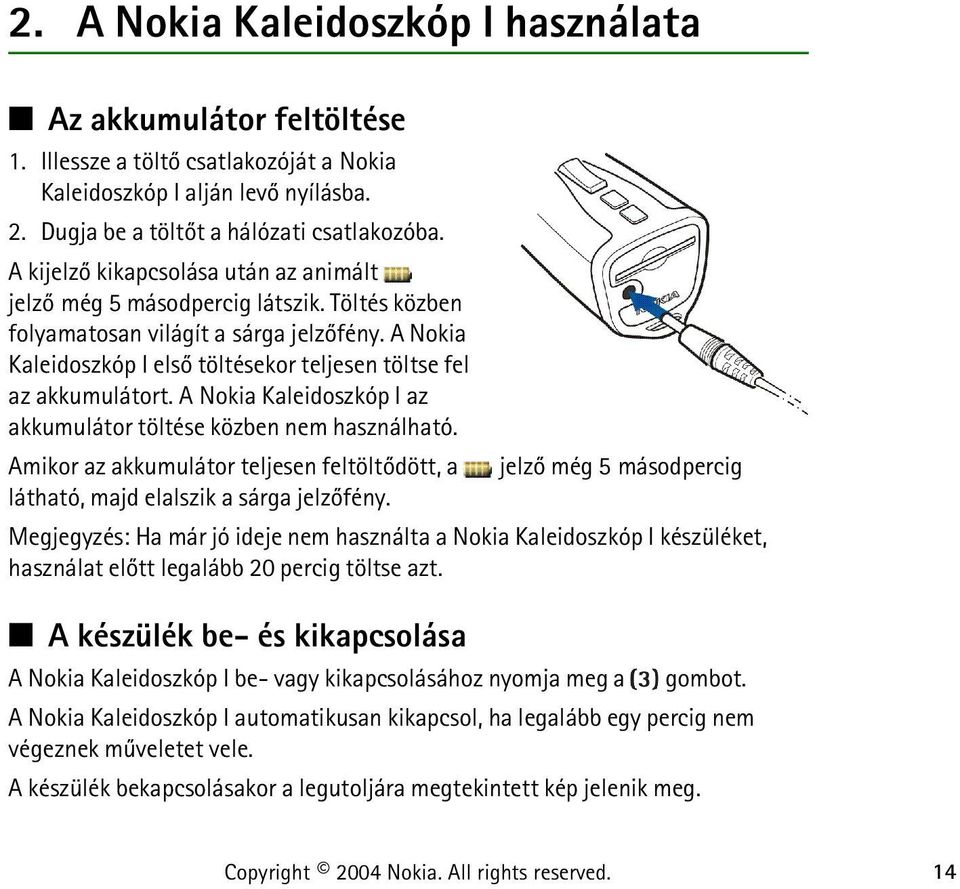 A Nokia Kaleidoszkóp I elsõ töltésekor teljesen töltse fel az akkumulátort. A Nokia Kaleidoszkóp I az akkumulátor töltése közben nem használható.
