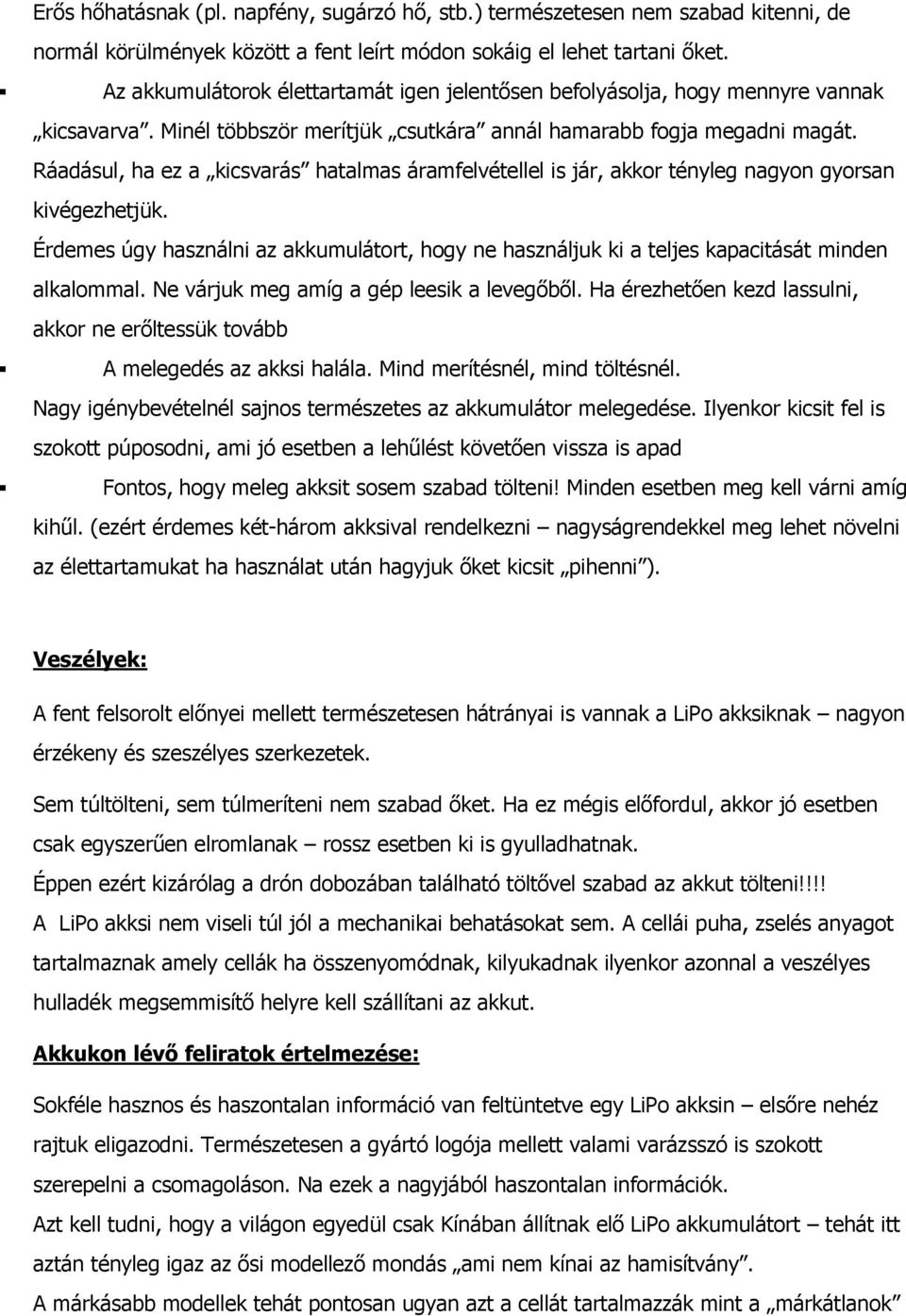 Ráadásul, ha ez a kicsvarás hatalmas áramfelvétellel is jár, akkr tényleg nagyn gyrsan kivégezhetjük. Érdemes úgy használni az akkumulátrt, hgy ne használjuk ki a teljes kapacitását minden alkalmmal.