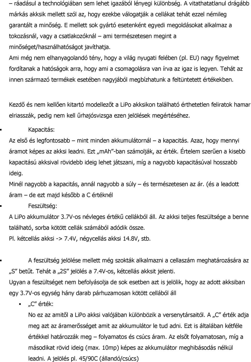 Ami még nem elhanyaglandó tény, hgy a világ nyugati felében (pl. EU) nagy figyelmet frdítanak a hatóságk arra, hgy ami a csmaglásra van írva az igaz is legyen.