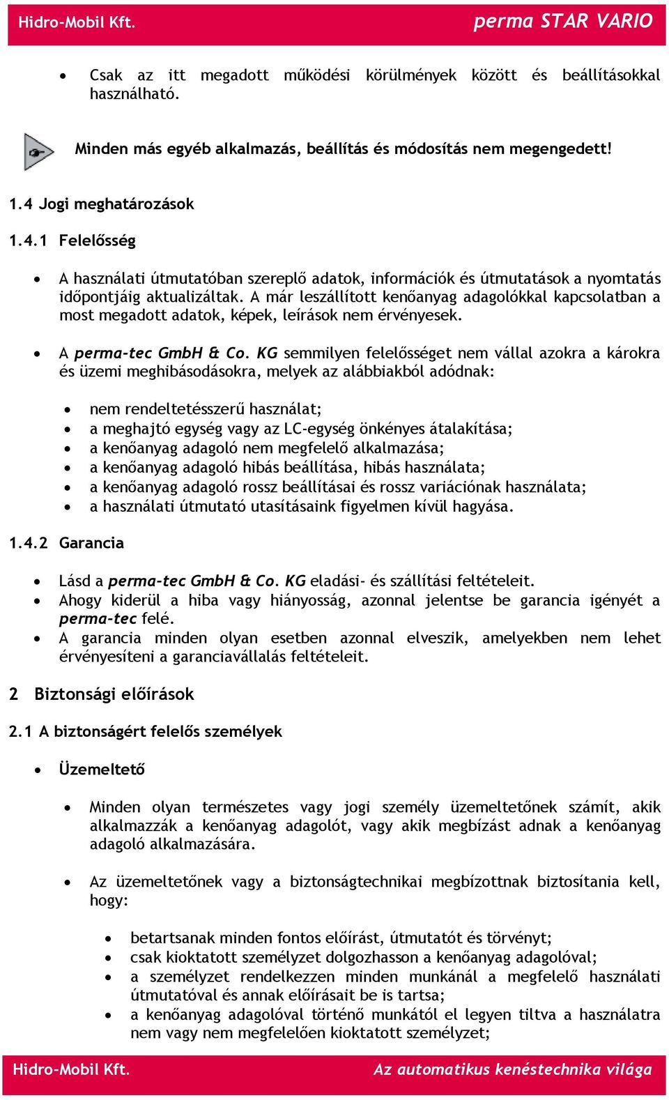 A már leszállított kenőanyag adagolókkal kapcsolatban a most megadott adatok, képek, leírások nem érvényesek. A perma-tec GmbH & Co.