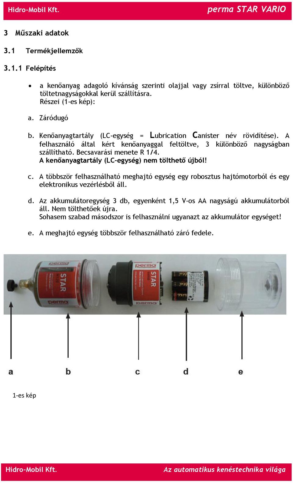 A kenőanyagtartály (LC-egység) nem tölthető újból! c. A többször felhasználható meghajtó egység egy robosztus hajtómotorból és egy elektronikus vezérlésből áll. d.