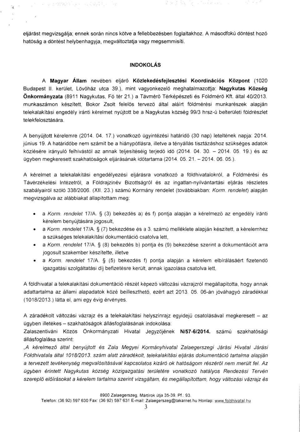 ), mint vagyonkezel ő meghatalmazottja : Nagykutas Közsé g Önkormányzata (8911 Nagykutas, Fő tér 21.) a Távmér ő Térképészeti és Földmér ő Kft. által 4012013.