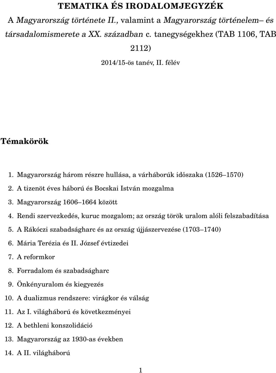 Rendi szervezkedés, kuruc mozgalom; az ország török uralom alóli felszabadítása 5. A Rákóczi szabadságharc és az ország újjászervezése (1703 1740) 6. Mária Terézia és II. József évtizedei 7.