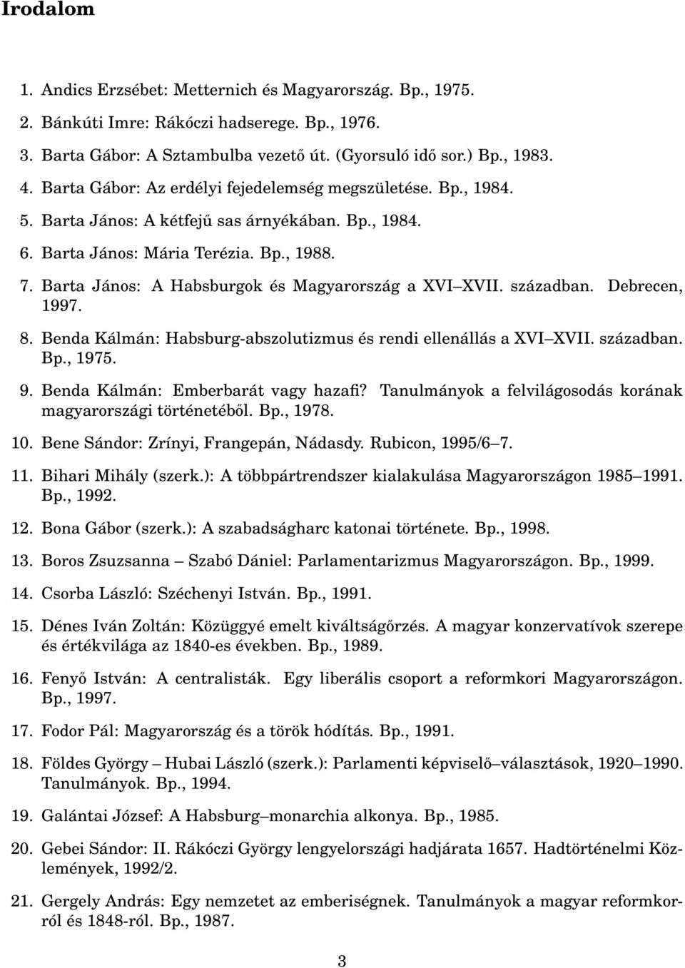 Barta János: A Habsburgok és Magyarország a XVI XVII. században. Debrecen, 1997. 8. Benda Kálmán: Habsburg-abszolutizmus és rendi ellenállás a XVI XVII. században. Bp., 1975. 9.