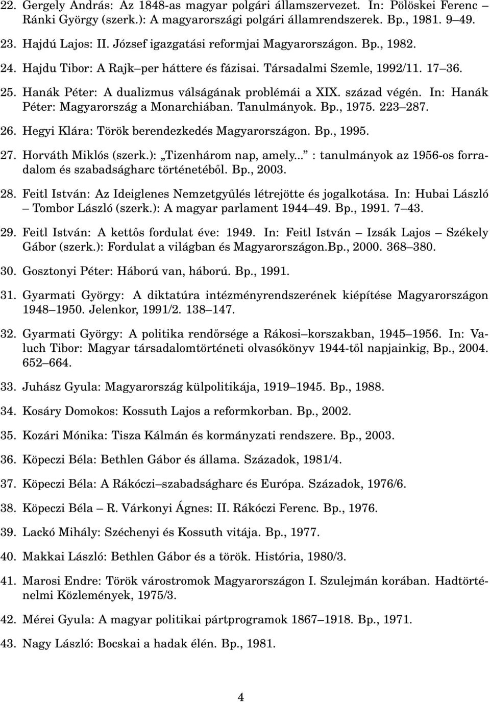 század végén. In: Hanák Péter: Magyarország a Monarchiában. Tanulmányok. Bp., 1975. 223 287. 26. Hegyi Klára: Török berendezkedés Magyarországon. Bp., 1995. 27. Horváth Miklós (szerk.