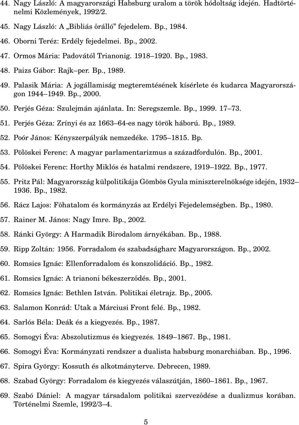 Palasik Mária: A jogállamiság megteremtésének kísérlete és kudarca Magyarországon 1944 1949. Bp., 2000. 50. Perjés Géza: Szulejmán ajánlata. In: Seregszemle. Bp., 1999. 17 73. 51.