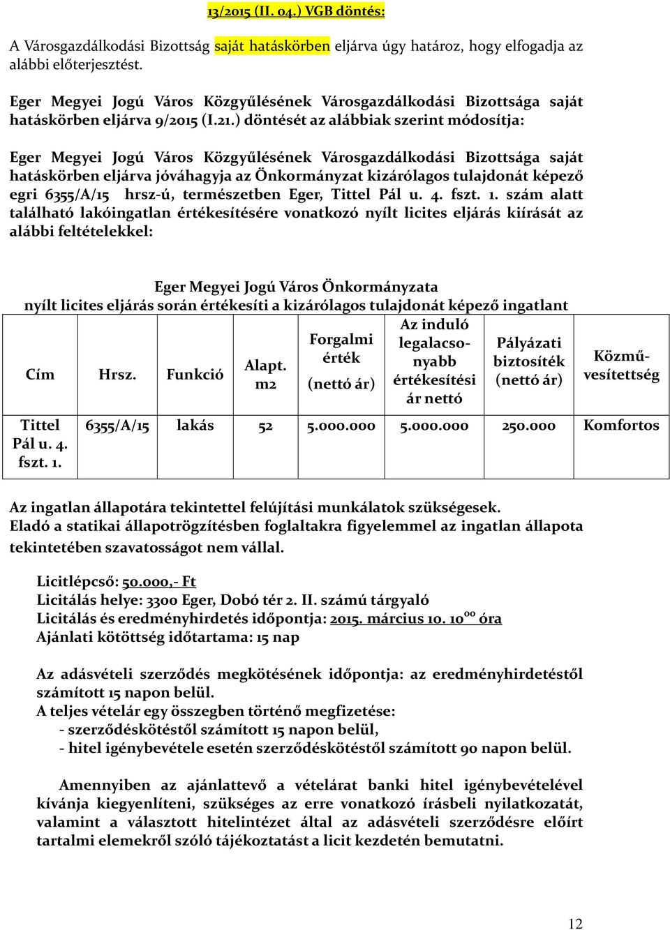 ) döntését az alábbiak szerint módosítja: Eger Megyei Jogú Város Közgyűlésének Városgazdálkodási Bizottsága saját hatáskörben eljárva jóváhagyja az Önkormányzat kizárólagos tulajdonát képező egri