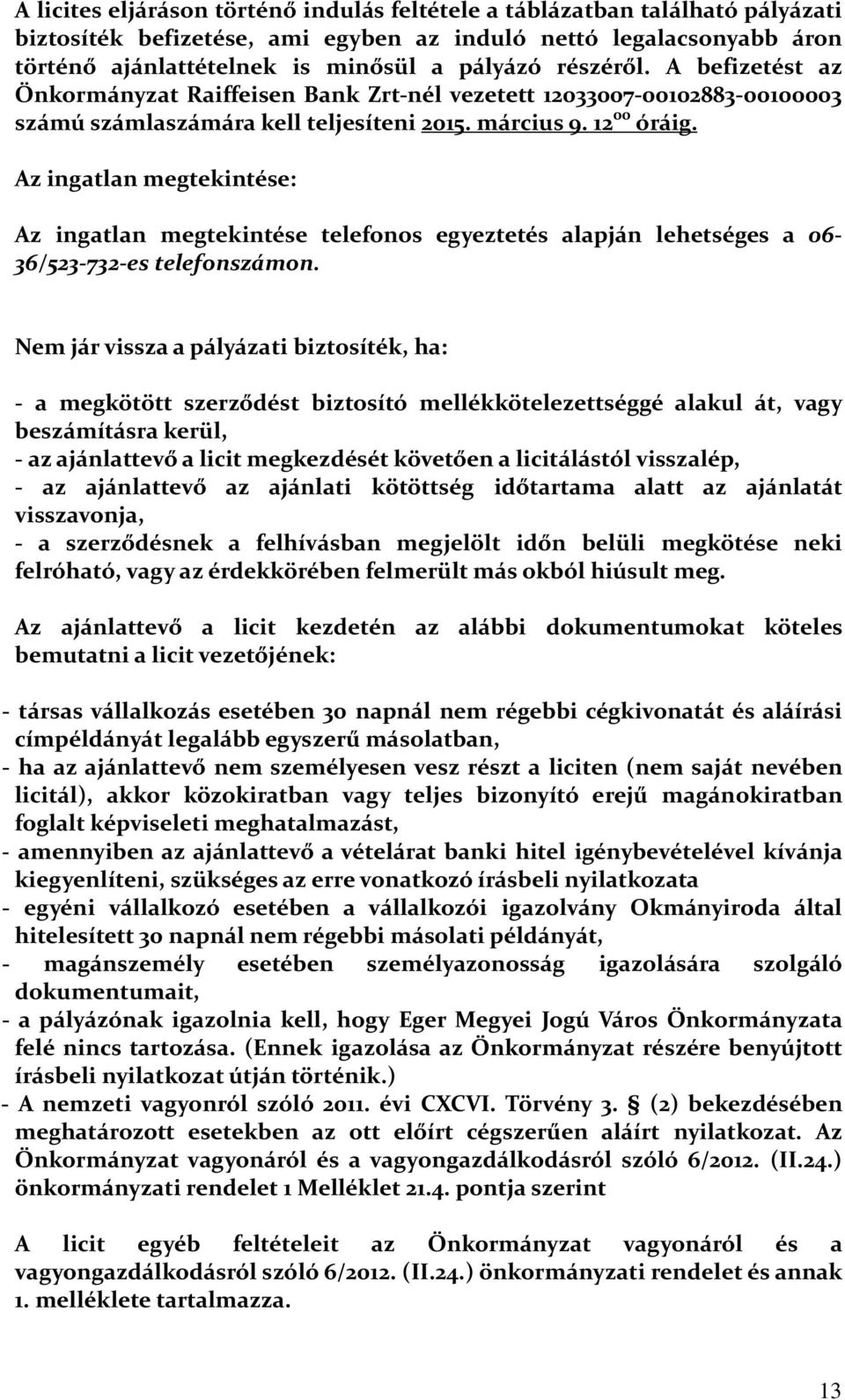 Az ingatlan megtekintése: Az ingatlan megtekintése telefonos egyeztetés alapján lehetséges a 06-36/523-732-es telefonszámon.