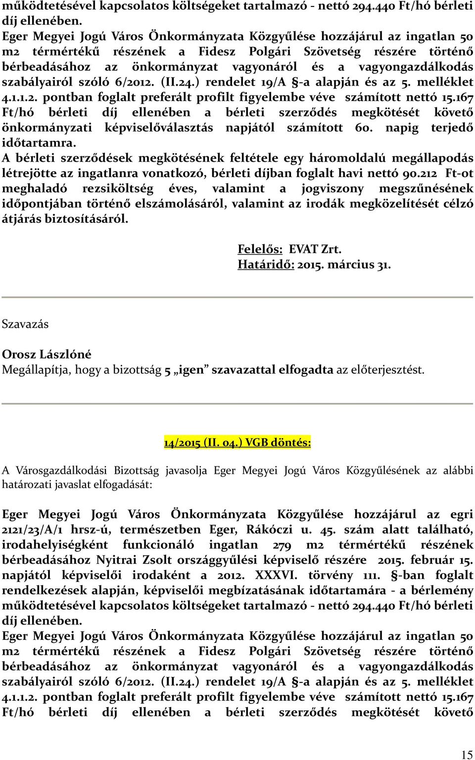 vagyongazdálkodás szabályairól szóló 6/2012. (II.24.) rendelet 19/A -a alapján és az 5. melléklet 4.1.1.2. pontban foglalt preferált profilt figyelembe véve számított nettó 15.