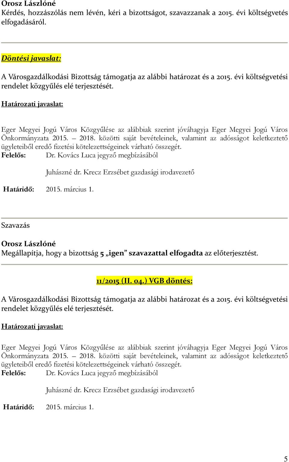 közötti saját bevételeinek, valamint az adósságot keletkeztető ügyleteiből eredő fizetési kötelezettségeinek várható összegét. Felelős: Dr. Kovács Luca jegyző megbízásából Juhászné dr.