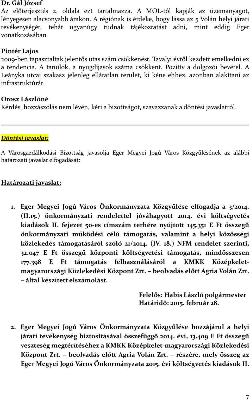 csökkenést. Tavalyi évtől kezdett emelkedni ez a tendencia. A tanulók, a nyugdíjasok száma csökkent. Pozitív a dolgozói bevétel.