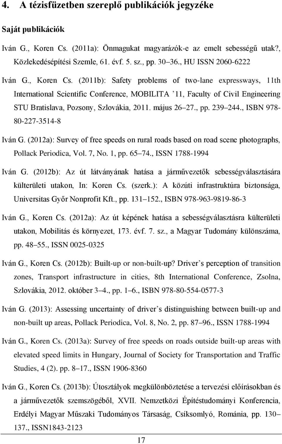(2011b): Safety problems of two-lane expressways, 11th International Scientific Conference, MOBILITA 11, Faculty of Civil Engineering STU Bratislava, Pozsony, Szlovákia, 2011. május 26 27., pp.