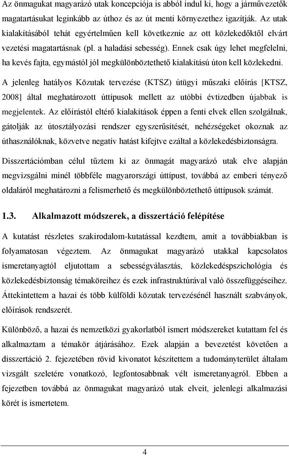 Ennek csak úgy lehet megfelelni, ha kevés fajta, egymástól jól megkülönböztethető kialakítású úton kell közlekedni.