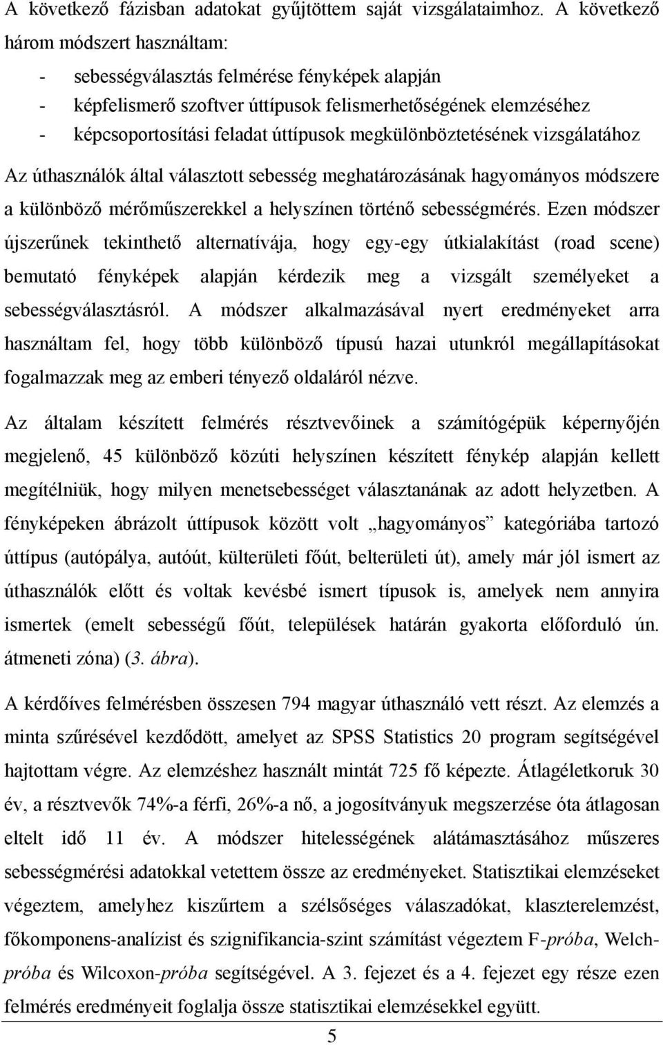 megkülönböztetésének vizsgálatához Az úthasználók által választott sebesség meghatározásának hagyományos módszere a különböző mérőműszerekkel a helyszínen történő sebességmérés.
