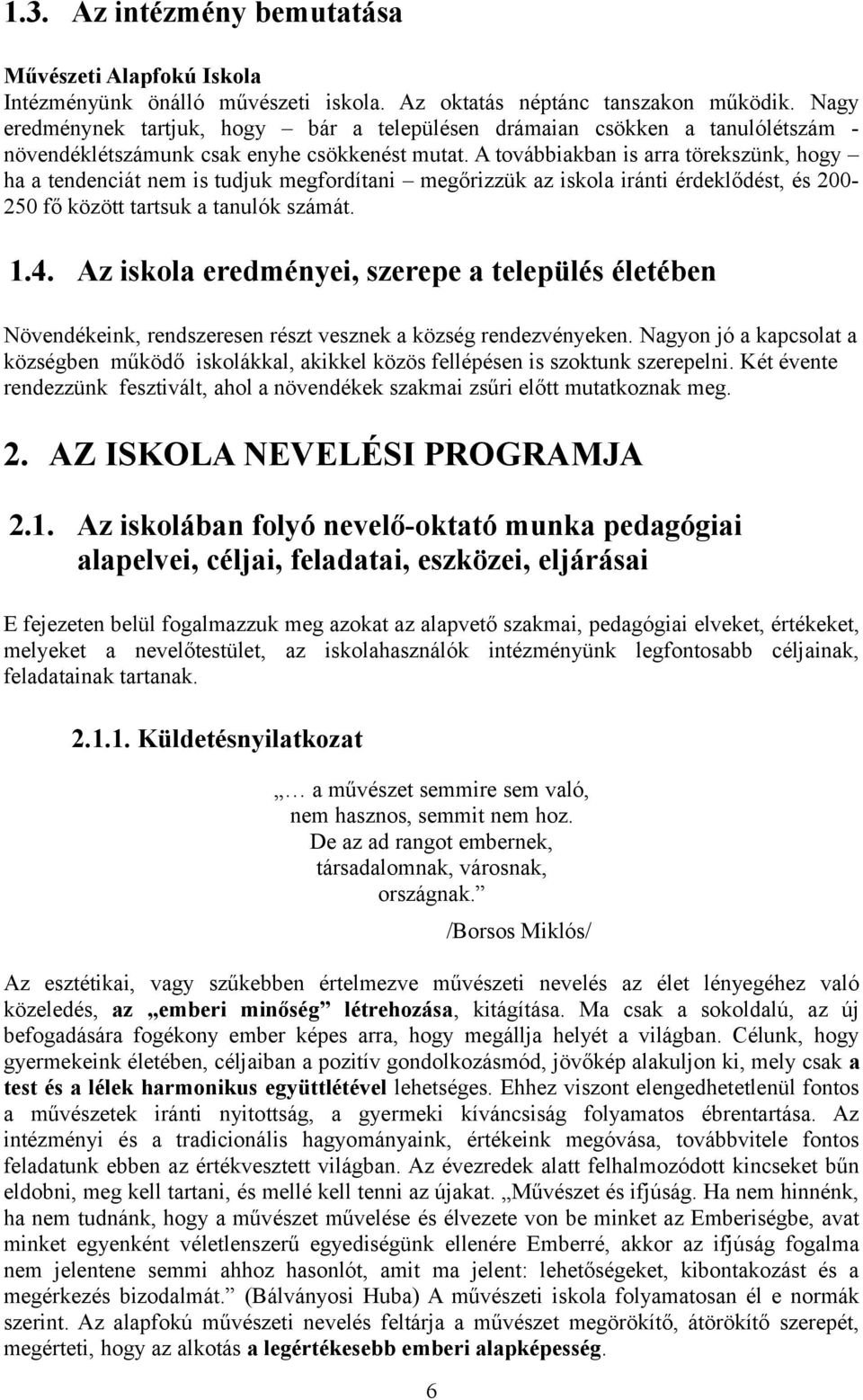 A továbbiakban is arra törekszünk, hogy ha a tendenciát nem is tudjuk megfordítani megőrizzük az iskola iránti érdeklődést, és 200-250 fő között tartsuk a tanulók számát. 1.4.