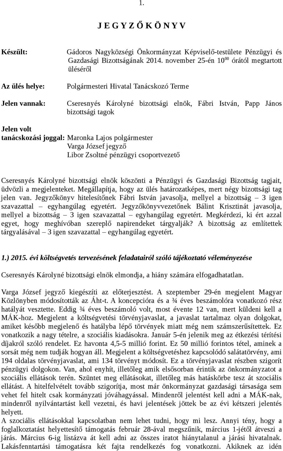 Maronka Lajos polgármester Varga József jegyző Libor Zsoltné pénzügyi csoportvezető Cseresnyés Károlyné bizottsági elnök köszönti a Pénzügyi és Gazdasági Bizottság tagjait, üdvözli a megjelenteket.