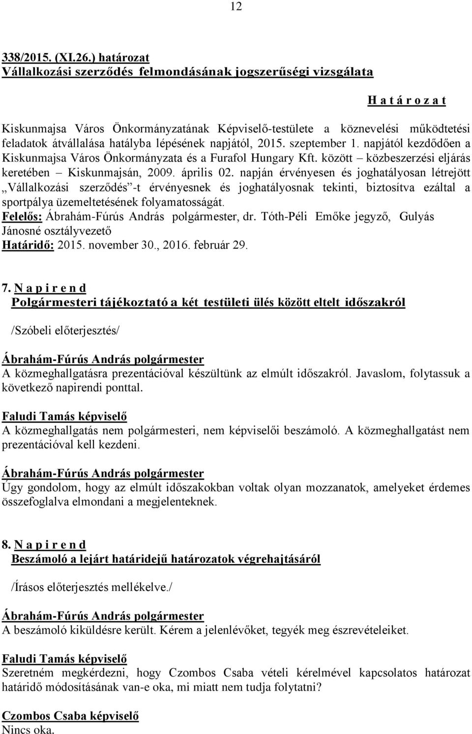 napjától, 2015. szeptember 1. napjától kezdődően a Kiskunmajsa Város Önkormányzata és a Furafol Hungary Kft. között közbeszerzési eljárás keretében Kiskunmajsán, 2009. április 02.