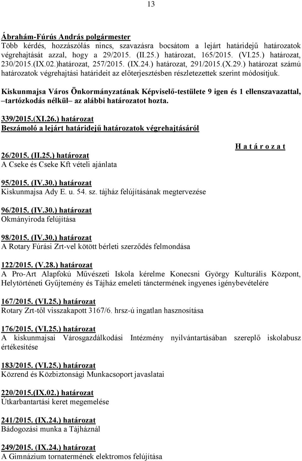 Kiskunmajsa Város Önkormányzatának Képviselő-testülete 9 igen és 1 ellenszavazattal, tartózkodás nélkül az alábbi határozatot hozta. 339/2015.(XI.26.