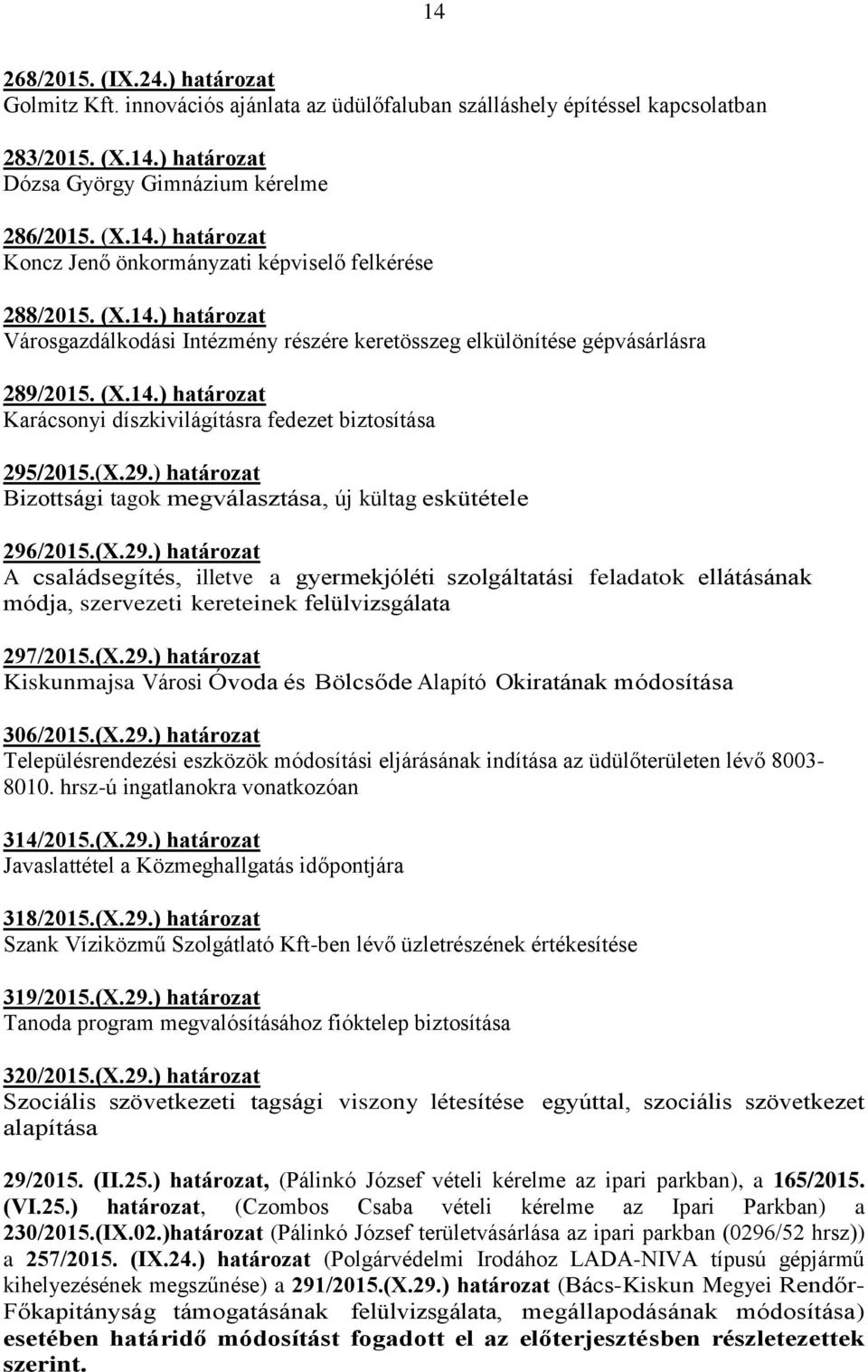 /2015.(X.29.) határozat Bizottsági tagok megválasztása, új kültag eskütétele 296/2015.(X.29.) határozat A családsegítés, illetve a gyermekjóléti szolgáltatási feladatok ellátásának módja, szervezeti kereteinek felülvizsgálata 297/2015.