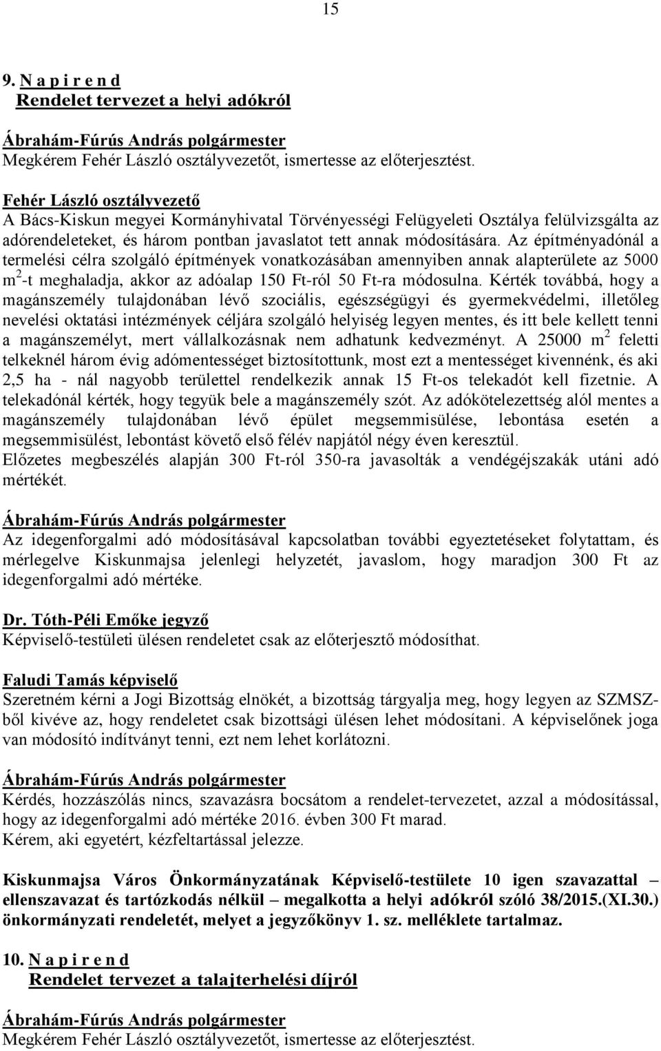 Az építményadónál a termelési célra szolgáló építmények vonatkozásában amennyiben annak alapterülete az 5000 m 2 -t meghaladja, akkor az adóalap 150 Ft-ról 50 Ft-ra módosulna.