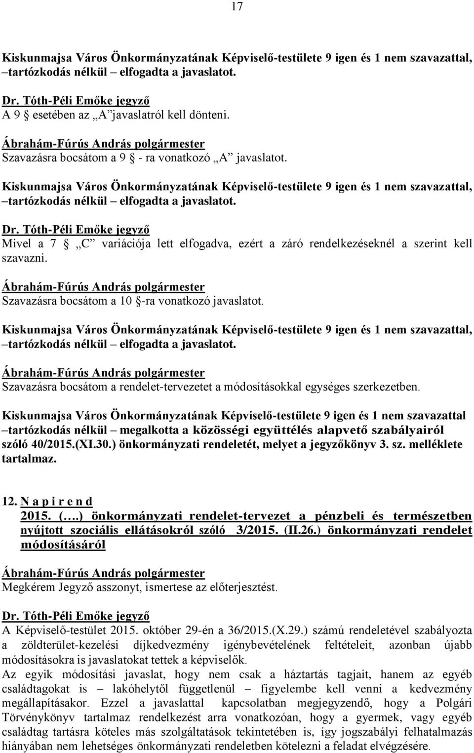 Tóth-Péli Emőke jegyző Mivel a 7 C variációja lett elfogadva, ezért a záró rendelkezéseknél a szerint kell szavazni. Szavazásra bocsátom a 10 -ra vonatkozó javaslatot.