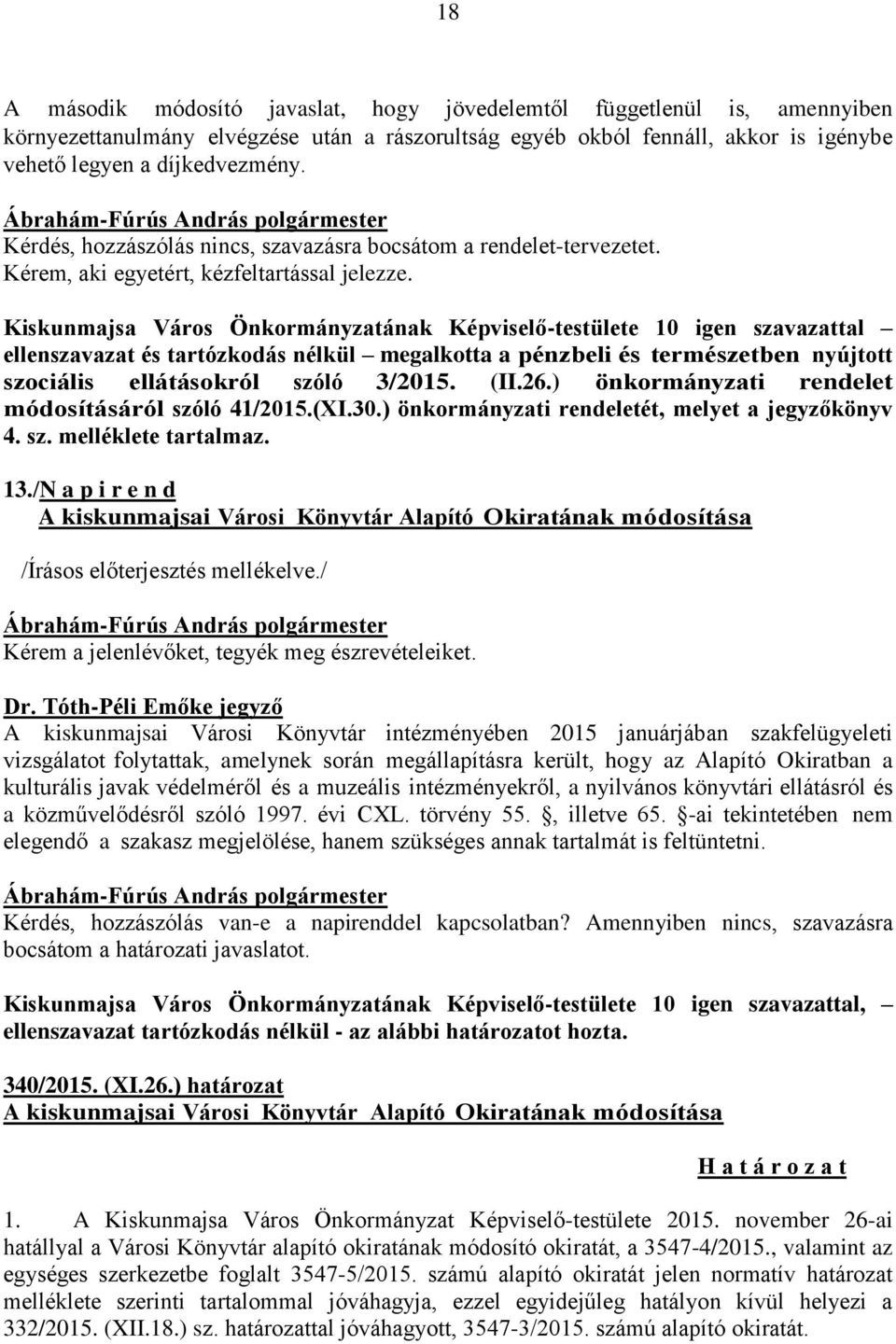 Kiskunmajsa Város Önkormányzatának Képviselő-testülete 10 igen szavazattal ellenszavazat és tartózkodás nélkül megalkotta a pénzbeli és természetben nyújtott szociális ellátásokról szóló 3/2015. (II.